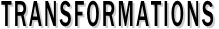 TRANSFORMATIONS